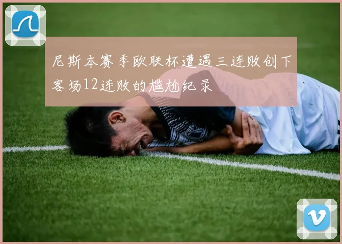 尼斯本赛季欧联杯遭遇三连败创下客场12连败的尴尬纪录