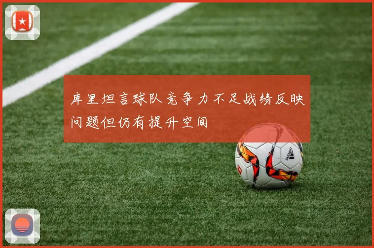库里坦言球队竞争力不足战绩反映问题但仍有提升空间