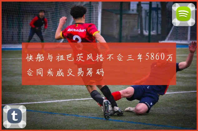 快船与祖巴茨风格不合三年5860万合同或成交易筹码